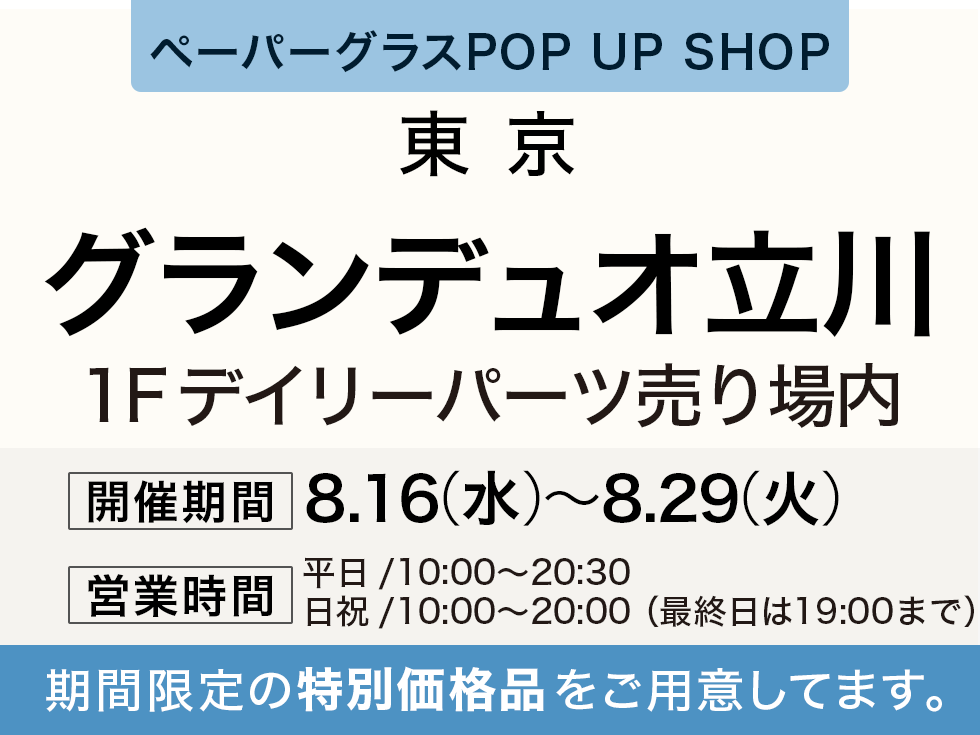 東京：8月16日(水)～8月29日(火)】グランデュオ立川にてペーパーグラス期間限定POP UP SHOPオープン！ | [鯖江製] ペーパーグラス  - 薄型メガネ・老眼鏡(リーディンググラス)・サングラス